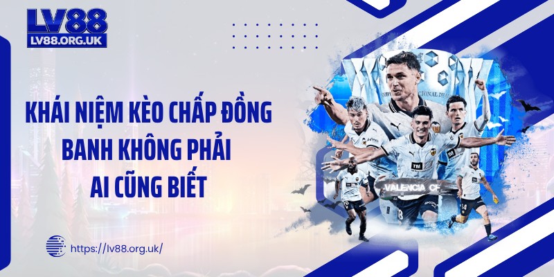 Khái niệm kèo chấp đồng banh không phải ai cũng biết