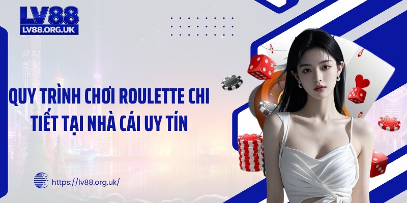 Quy trình chơi roulette chi tiết tại nhà cái uy tín