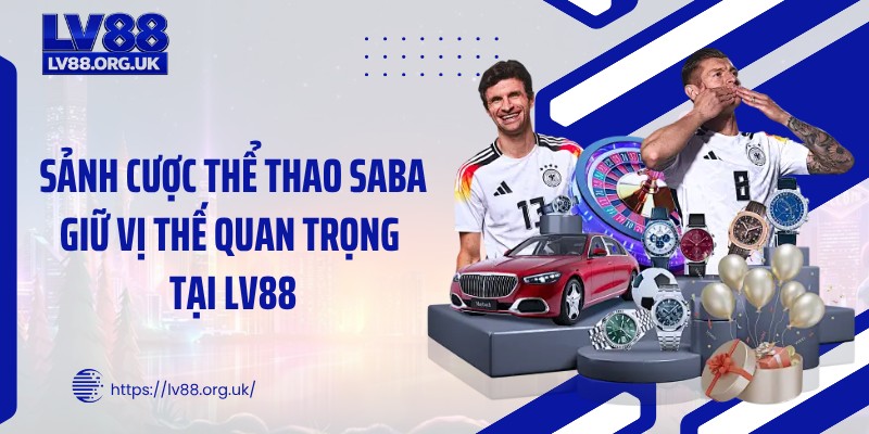 Sảnh cược thể thao SABA giữ vị thế quan trọng tại LV88